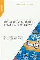 Disabling Mission, Enabling Witness: Explorarea misiologiei prin prisma studiului dizabilității - Disabling Mission, Enabling Witness: Exploring Missiology Through the Lens of Disability Studies