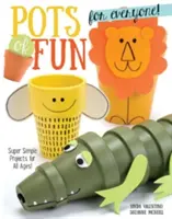 Pots of Fun for Everyone, Ediție revizuită și extinsă: Proiecte super simple pentru toate vârstele! - Pots of Fun for Everyone, Revised and Expanded Edition: Super Simple Projects for All Ages!