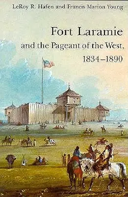 Fort Laramie și spectacolul Vestului, 1834-1890 - Fort Laramie and the Pageant of the West, 1834-1890