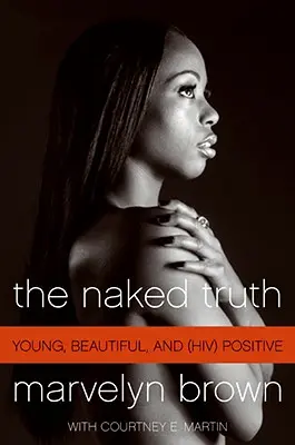 Adevărul gol-goluț: Tânără, frumoasă și (HIV) pozitivă - The Naked Truth: Young, Beautiful, and (Hiv) Positive