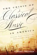 Criza muzicii clasice în America: Lecții de la o viață în educația muzicienilor - The Crisis of Classical Music in America: Lessons from a Life in the Education of Musicians