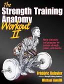The Strength Training Anatomy Workout II: Dezvoltarea forței și a puterii cu greutăți libere și aparate - The Strength Training Anatomy Workout II: Building Strength and Power with Free Weights and Machines