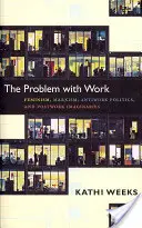 Problema cu munca: Feminism, marxism, politici împotriva muncii și imaginarul postlucru - The Problem with Work: Feminism, Marxism, Antiwork Politics, and Postwork Imaginaries