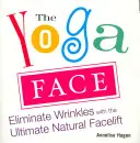 Fața Yoga: Eliminarea ridurilor cu liftingul facial natural suprem - The Yoga Face: Eliminate Wrinkles with the Ultimate Natural Facelift