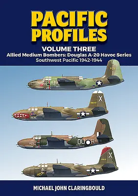 Pacific Profiles Volume Three: Bombardiere medii aliate: Douglas A-20 Havoc Series, Pacificul de sud-vest 1942-1944 - Pacific Profiles Volume Three: Allied Medium Bombers: Douglas A-20 Havoc Series, Southwest Pacific 1942-1944