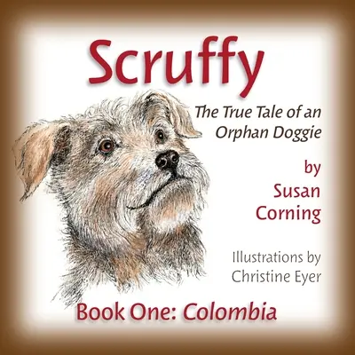 Scruffy: Povestea adevărată a unui cățeluș orfan Cartea întâi: Columbia - Scruffy: The True Tale of an Orphan Doggie Book One: Colombia