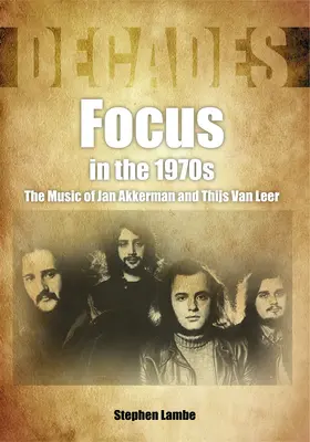 Focus în anii '70: Muzica lui Jan Akkerman și Thijs Van Leer - Focus in the 1970s: The Music of Jan Akkerman and Thijs Van Leer