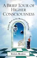 Un scurt tur al conștiinței superioare: O carte cosmică despre mecanica creației (A Cosmic Book on the Mechanics of Creation) - A Brief Tour of Higher Consciousness: A Cosmic Book on the Mechanics of Creation