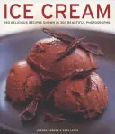 Ice Cream: 150 de rețete delicioase prezentate în 300 de fotografii frumoase - Ice Cream: 150 Delicious Recipes Shown in 300 Beautiful Photographs