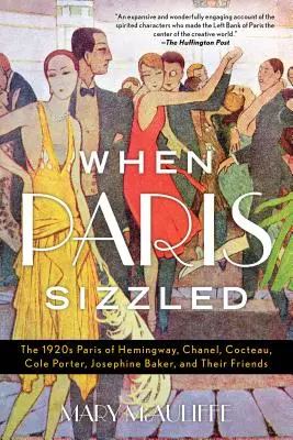 When Paris Sizzled: Parisul anilor 1920 al lui Hemingway, Chanel, Cocteau, Cole Porter, Josephine Baker și prietenii lor - When Paris Sizzled: The 1920s Paris of Hemingway, Chanel, Cocteau, Cole Porter, Josephine Baker, and Their Friends