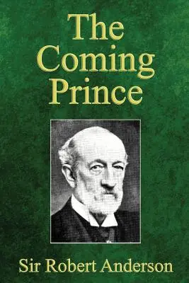 Prințul care vine: Minunata profeție a celor șaptezeci de săptămâni ale lui Daniel cu privire la Antihrist - The Coming Prince: The Marvelous Prophecy of Daniel's Seventy Weeks Concerning the Antichrist