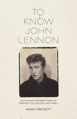 To Know John Lennon: Un portret intim de la prietenii, colegii și familia sa - To Know John Lennon: An Intimate Portrait from His Friends, Colleagues, and Family