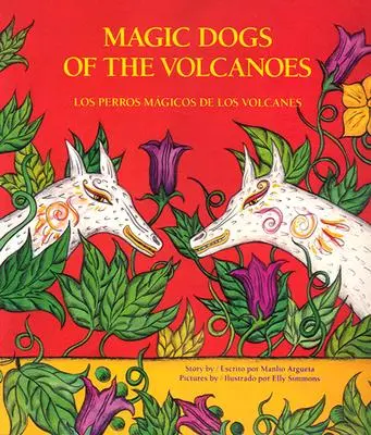 Câinii magici ai vulcanilor / Los Perros Mgicos de Los Volcanes = Magic Dogs of the Volcanoes - Magic Dogs of the Volcanoes / Los Perros Mgicos de Los Volcanes = Magic Dogs of the Volcanoes