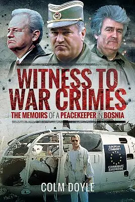 Martor la crimele de război: Memoriile unui pacificator în Bosnia - Witness to War Crimes: The Memoirs of a Peacekeeper in Bosnia