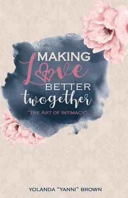 Making Love Better Twogether: Arta intimității: The Art of Intimacy - Making Love Better Twogether: The Art of Intimacy
