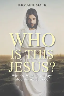 Cine este acest Iisus? Ce spune Cuvântul lui Dumnezeu despre Cuvântul lui Dumnezeu - Who Is This Jesus?: What the Word of God Says about the Word of God