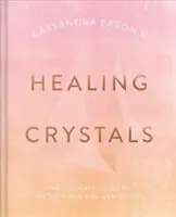 Cassandra Eason's Healing Crystals: The Ultimate Guide to Over 120 Crystals and Gemstones (Ghidul final pentru peste 120 de cristale și pietre prețioase) - Cassandra Eason's Healing Crystals: The Ultimate Guide to Over 120 Crystals and Gemstones