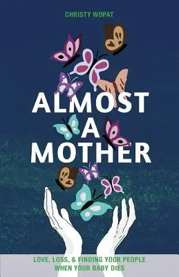 Aproape o mamă: Dragoste, pierdere și regăsirea propriilor oameni atunci când îți moare copilul - Almost a Mother: Love, Loss, and Finding Your People When Your Baby Dies