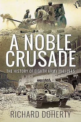 O cruciadă nobilă: Istoria Armatei a 8-a, 1941-1945 - A Noble Crusade: The History of the Eighth Army, 1941-1945
