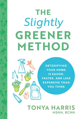 Metoda Slightly Greener: Detoxifierea casei tale este mai ușoară, mai rapidă și mai puțin costisitoare decât crezi - The Slightly Greener Method: Detoxifying Your Home Is Easier, Faster, and Less Expensive Than You Think