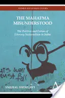 Mahatma prost înțeleasă: The Politics and Forms of Literary Nationalism in India (Politica și formele naționalismului literar în India) - The Mahatma Misunderstood: The Politics and Forms of Literary Nationalism in India