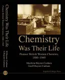 Chimia a fost viața lor: Pioneering British Women Chemists, 1880-1949 - Chemistry Was Their Life: Pioneering British Women Chemists, 1880-1949