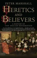 Eretici și credincioși: O istorie a Reformei engleze - Heretics and Believers: A History of the English Reformation