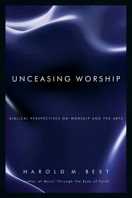 Închinarea neîncetată: Perspective biblice asupra închinării și a artelor - Unceasing Worship: Biblical Perspectives on Worship and the Arts