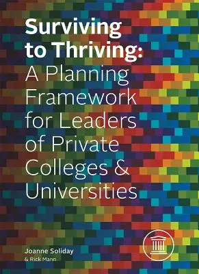 Surviving to Thriving (De la supraviețuire la prosperitate): Un cadru de planificare pentru liderii colegiilor și universităților private - Surviving to Thriving: A Planning Framework for Leaders of Private Colleges & Universities