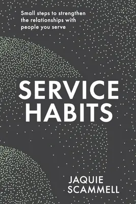 Obiceiuri de serviciu: Pași mici pentru consolidarea relațiilor cu persoanele pe care le deserviți - Service Habits: Small steps to strengthen the relationships with people you serve