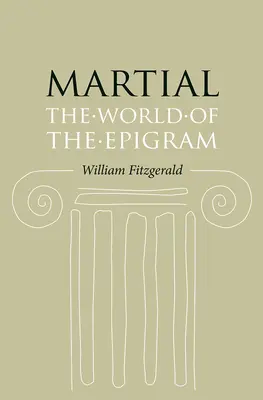 Marțial: Lumea epigramei: The World of the Epigram - Martial: The World of the Epigram