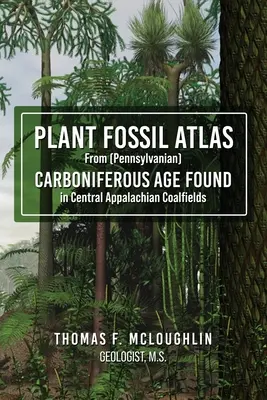 Atlas de fosile de plante din (Pennsylvanian) EPOCA CARBONIFEROASĂ găsite în câmpurile carbonifere din Apalașii centrali - Plant Fossil Atlas From (Pennsylvanian) CARBONIFEROUS AGE FOUND in Central Appalachian Coalfields