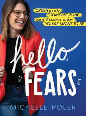 Hello, Fears: Zdrobește-ți zona de confort și devino cine ești menit să fii - Hello, Fears: Crush Your Comfort Zone and Become Who You're Meant to Be