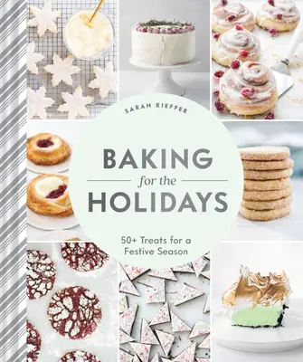 Coacere pentru sărbători: 50+ de bunătăți pentru un sezon festiv - Baking for the Holidays: 50+ Treats for a Festive Season