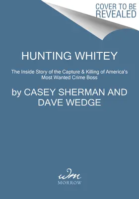 Hunting Whitey: Povestea din interior a capturării și uciderii celui mai căutat șef criminal din America - Hunting Whitey: The Inside Story of the Capture & Killing of America's Most Wanted Crime Boss