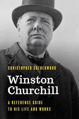 Winston Churchill: Un ghid de referință pentru viața și opera sa - Winston Churchill: A Reference Guide to His Life and Works