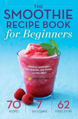 Carte de rețete Smoothie pentru începători: Smoothies esențiale pentru a obține sănătos, pierde în greutate, și se simt grozav - Smoothie Recipe Book for Beginners: Essential Smoothies to Get Healthy, Lose Weight, and Feel Great