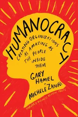 Humanocrația: Crearea de organizații la fel de uimitoare ca oamenii din interiorul lor - Humanocracy: Creating Organizations as Amazing as the People Inside Them
