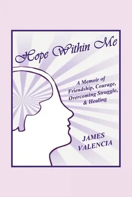 Speranța din mine: O amintire despre prietenie, curaj, depășirea luptei și vindecare - Hope Within Me: A Memoir of Friendship, Courage, Overcoming Struggle, & Healing