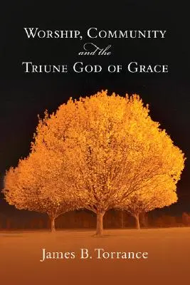 Închinarea, comunitatea și Dumnezeul trinitar al harului - Worship, Community and the Triune God of Grace