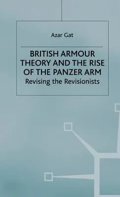 Teoria blindatelor britanice și ascensiunea armei Panzer: Revizuirea revizioniștilor - British Armour Theory and the Rise of the Panzer Arm: Revising the Revisionists
