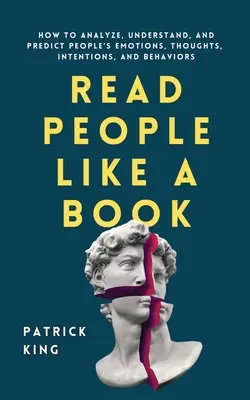 Citește oamenii ca pe o carte: Cum să analizezi, să înțelegi și să prezici emoțiile, gândurile, intențiile și comportamentele oamenilor - Read People Like a Book: How to Analyze, Understand, and Predict People's Emotions, Thoughts, Intentions, and Behaviors
