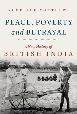 Pace, sărăcie și trădare: O nouă istorie a Indiei britanice - Peace, Poverty and Betrayal: A New History of British India