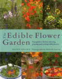 The Edible Flower Garden: De la grădină la bucătărie: Alegerea, cultivarea și gătitul florilor comestibile - The Edible Flower Garden: From Garden to Kitchen: Choosing, Growing and Cooking Edible Flowers