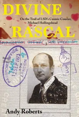 Divine Rascal: Pe urmele curierului cosmic al LSD-ului, Michael Hollingshead - Divine Rascal: On the Trail of LSD's Cosmic Courier, Michael Hollingshead