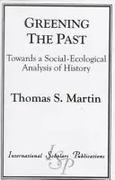 Ecologizarea trecutului: Către o analiză social-ecologică a istoriei - Greening the Past: Towards a Social-Ecological Analysis of History