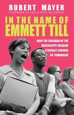 În numele lui Emmett Till: Cum ne-au arătat ziua de mâine copiii luptei pentru libertate din Mississippi - In the Name of Emmett Till: How the Children of the Mississippi Freedom Struggle Showed Us Tomorrow