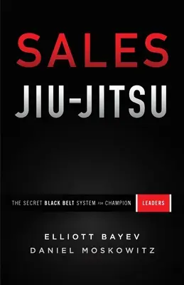 Sales Jiu-Jitsu: Sistemul secret al centurii negre pentru liderii campioni - Sales Jiu-Jitsu: The Secret Black Belt System for Champion Leaders