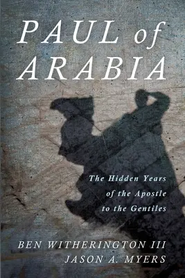 Pavel din Arabia: Anii ascunși ai apostolului neamurilor [The Hidden Years of the Apostle to the Gentiles - Paul of Arabia: The Hidden Years of the Apostle to the Gentiles