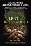 Lentilă subterană: Fermierii renegați și viitorul alimentației în America (Renegade Farmers and the Future of Food in America) - Lentil Underground: Renegade Farmers and the Future of Food in America
